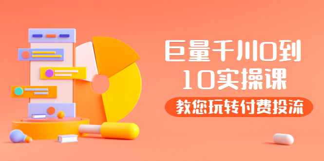 （3635期）某收费培训：巨量千川两天实操课：教您玩玩转付费投流-咩咩网络