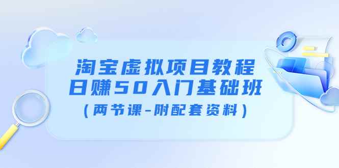 （3631期）淘宝虚拟项目教程：日赚50入门基础班（两节课-附配套资料）-咩咩网络