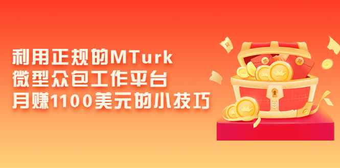 （3610期）利用正规的MTurk微型众包工作平台，月赚1100美元的小技巧-咩咩网络