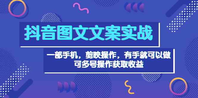 （3609期）抖音图文毒文案实战：一部手机 剪映操作 有手就能做，单号日入几十 可多号-咩咩网络
