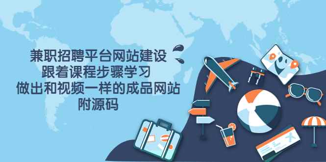 （3587期）兼职招聘平台网站建设，跟着课程步骤学习 做出一样的成品网站（附源码）-咩咩网络