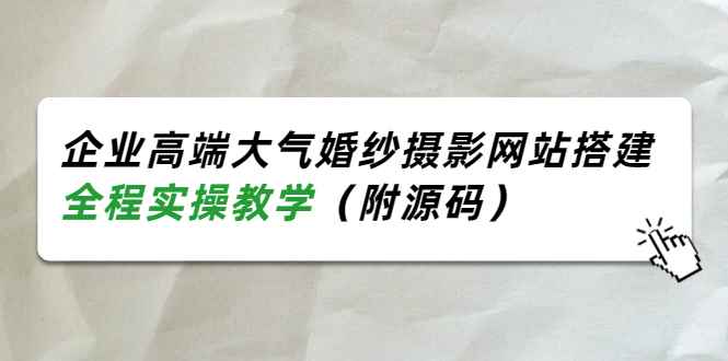 （3586期）企业高端大气婚纱摄影网站搭建，全程实操教学（附源码）-咩咩网络