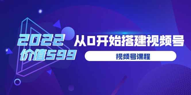 （3582期）遇见喻导：九亩地视频号课程：2022从0开始搭建视频号-咩咩网络