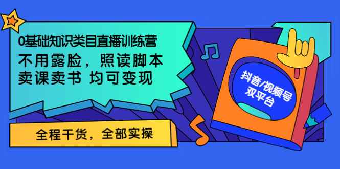 （3581期）0基础知识类目直播训练营：不用露脸，照读脚本，卖课卖书均可变现-咩咩网络