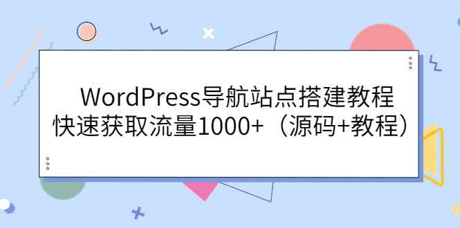 （3542期）WordPress导航站点搭建教程，快速获取流量1000+（源码+教程）-咩咩网络
