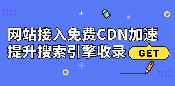 （3541期）新手站长必学：网站接入免费CDN加速，提升搜索引擎收录！-咩咩网络