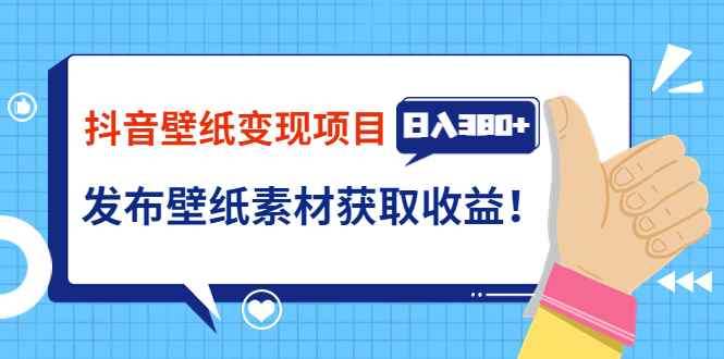 （3488期）抖音壁纸变现项目：实战日入380+发布壁纸素材获取收益！-咩咩网络