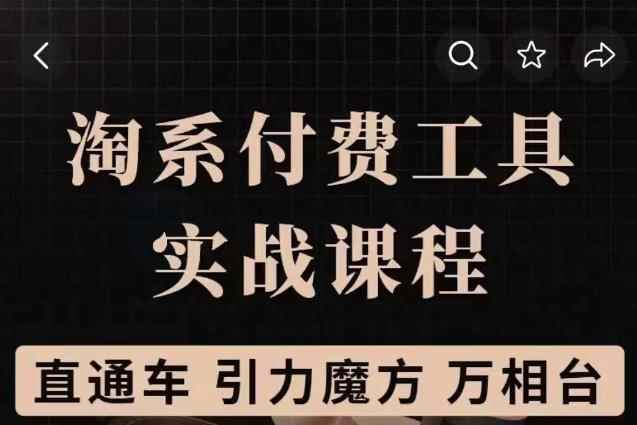淘系付费工具实战课程【直通车、引力魔方】战略优化，实操演练（价值1299）-咩咩网络