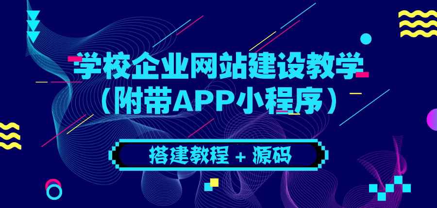 （3452期）学校企业网站建设教学：电脑版+手机端（附带APP小程序）-咩咩网络