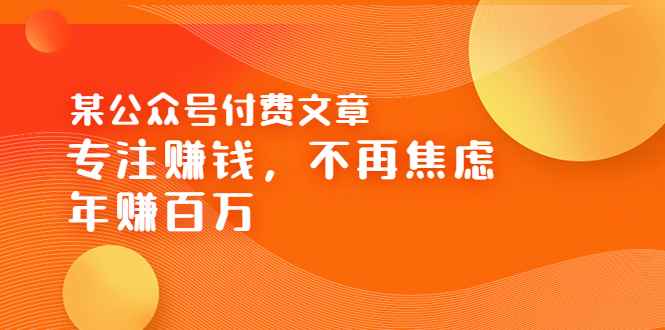 （3440期）某公众号付费文章《专注赚钱，不再焦虑，年赚百万》焦虑，不赚钱，解药在这-咩咩网络