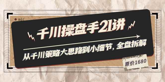 （3438期）陈十亿·千川操盘手21讲：从千川策略大思路到小细节，全盘拆解（原价1680）-咩咩网络