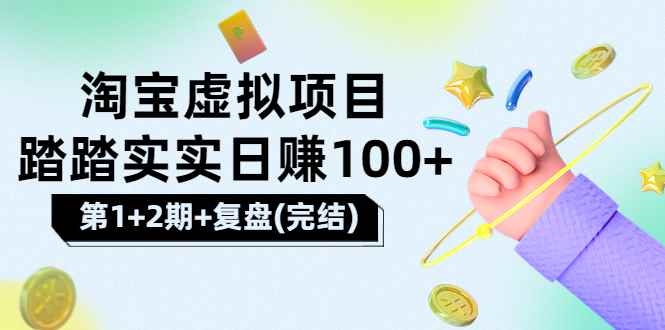 （3405期）[淘宝天猫]踏踏实实日赚100+能躺着温饱的淘宝虚拟项目（第1+2期+复盘）-咩咩网络