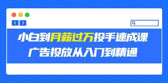 （3404期）外面卖3499的小白到月薪过万投手速成课，广告投放从入门到精通（第二期）-咩咩网络