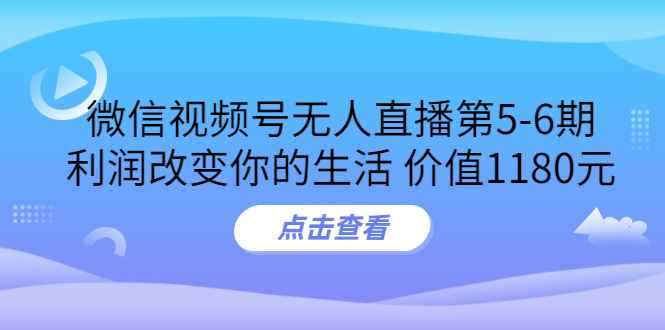 （3363期）某收费培训：微信视频号无人直播第5-6期，利润改变你的生活-咩咩网络