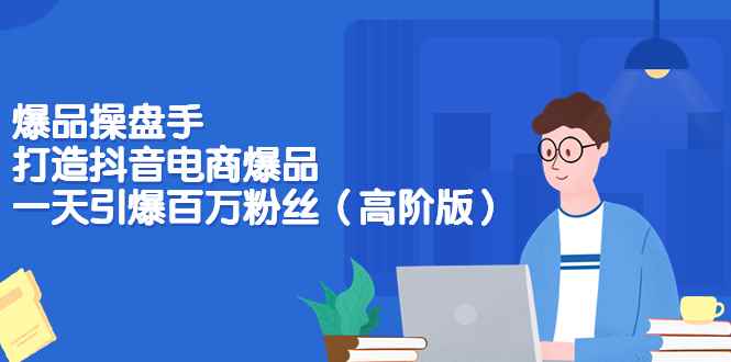 （3345期）爆品操盘手-打造抖音电商爆品：一天引爆百万粉丝（高阶版）-咩咩网络