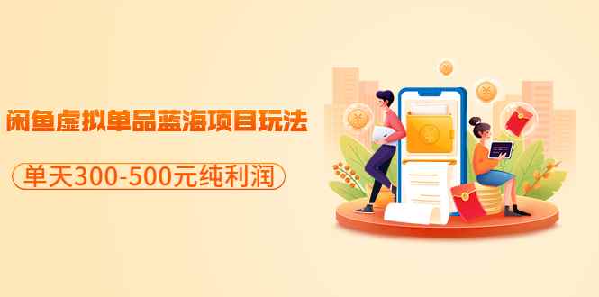 （3335期）分享闲鱼虚拟单品蓝海项目玩法，单天300-500元纯利润很容易-咩咩网络