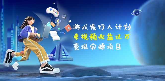 （3332期）彬哥·游戏发行人计划：单视频收益过万，变现实操项目（34节视频课）-咩咩网络