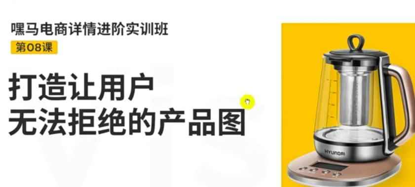 嘿马电商详情进阶实训班，打造让用户无法拒绝的产品图-咩咩网络