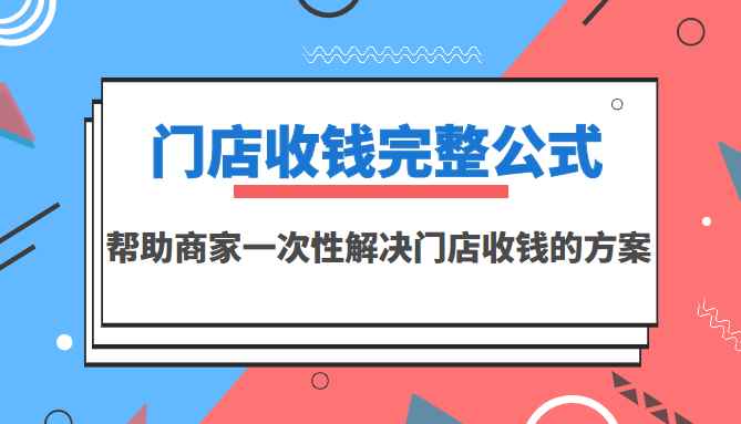 （3251期）门店收钱完整公式，帮助商家一次性解决门店收钱的方案（价值499元）-咩咩网络