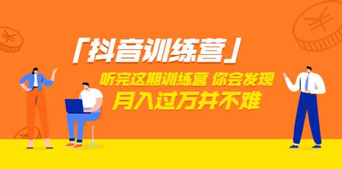 （3242期）「抖音训练营」听完这期训练营，你会发现月入过万并不难（22节课）-咩咩网络