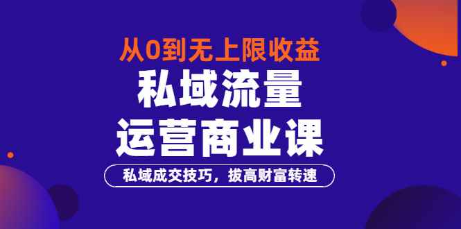 （3225期）从0到无上限收益的《私域流量运营商业课》私域成交技巧，拔高财富转速-咩咩网络