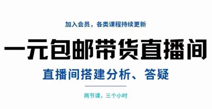 一元包邮带货直播间搭建，两节课三小时，搭建、分析、答疑-咩咩网络