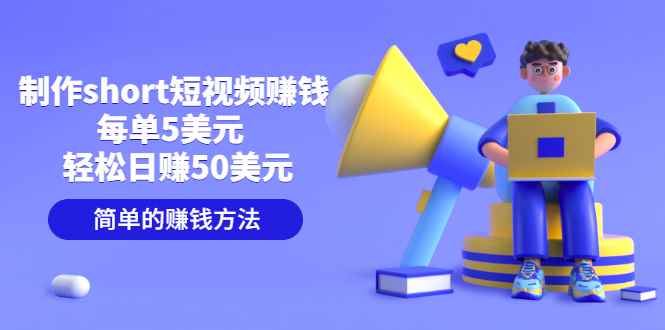 （3198期）制作short短视频赚钱，每单5美元  轻松日赚50美元 简单的赚钱方法-咩咩网络