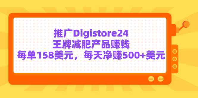 （3195期）推广Digistore24王牌减肥产品赚钱，每单158美元，每天净赚500+美元-咩咩网络