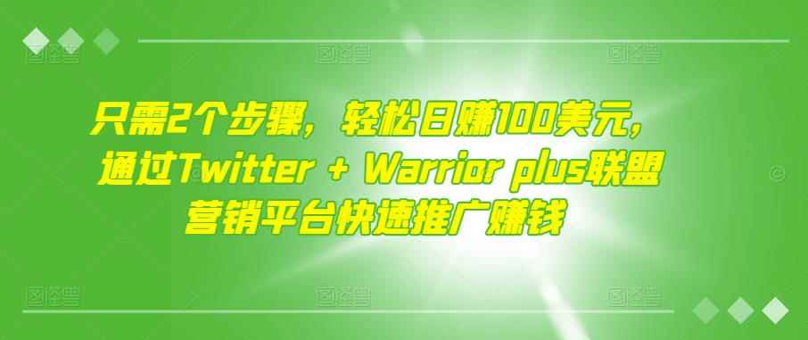 只需2个步骤，轻松日赚100美元，通过Twitter+Warriorplus联盟营销平台快速推广赚钱-咩咩网络
