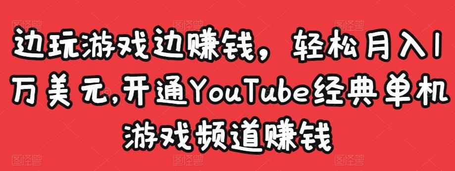 边玩游戏边赚钱，轻松月入1万美元，开通YouTube经典单机游戏频道赚钱-咩咩网络