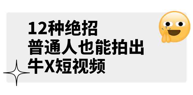 （3157期）某公众号付费文章《12种绝招，普通人也能拍出牛X短视频》-咩咩网络