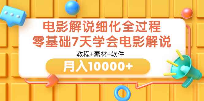（3154期）电影解说细化全过程，零基础7天学会电影解说月入10000+（教程+素材+软件）-咩咩网络