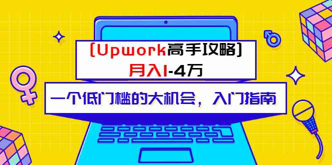 （3123期）某公众号付费内容 [Upwork高手攻略]月入1-4万 一个低门槛的大机会 入门指南-咩咩网络