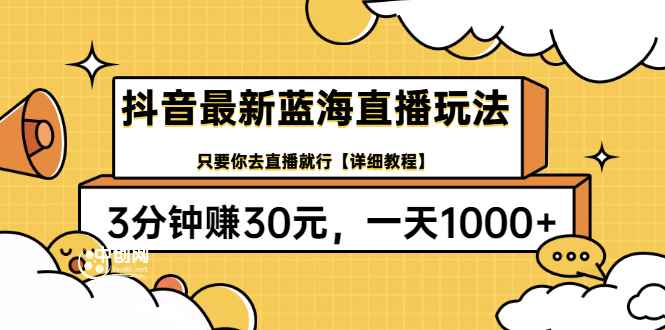 （3093期）抖音最新蓝海直播玩法，3分钟赚30元，一天1000+只要你去直播就行(详细教程)-咩咩网络