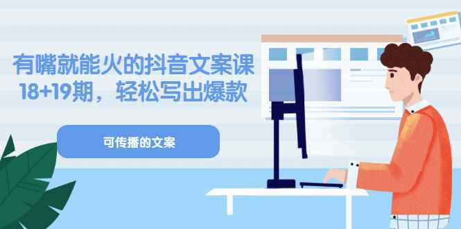 （3088期）《有嘴就能火的抖音文案课》18+19期，轻松写出爆款可传播文案-咩咩网络