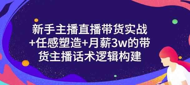 一群宝宝·新手主播直播带货实战+信任感塑造+月薪3w的带货主播话术逻辑构建-咩咩网络
