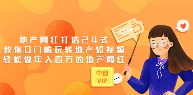 （3065期）地产网红打造24式，教你0门槛玩转地产短视频，轻松做年入百万的地产网红-咩咩网络