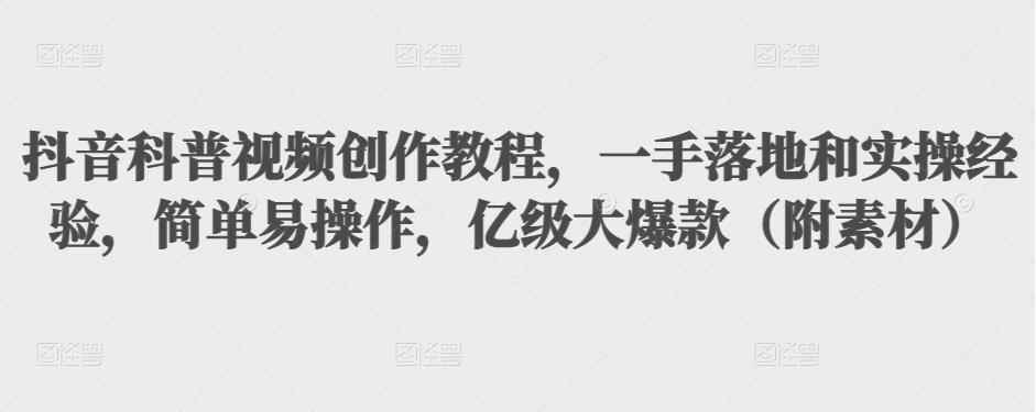 （3061期）抖音科普视频创作教程，一手落地+实操，简单易操作，亿级大爆款（附素材）-咩咩网络