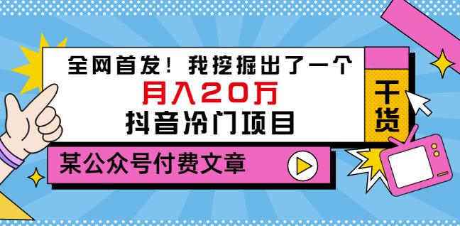 老古董说项目：全网首发！我挖掘出了一个月入20万的抖音冷门项目（付费文章）-咩咩网络