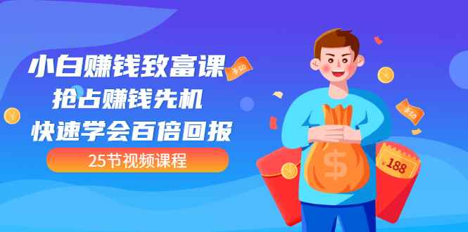 （3016期）【全网最火】小白赚钱致富课：抢占赚钱先机 快速学会百倍回报（25节视频）-咩咩网络