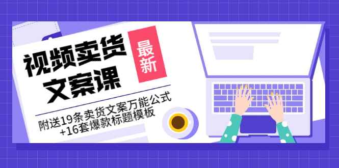 （3007期）价值399《视频卖货文案课》附送19条卖货文案万能公式+16套爆款标题模板-咩咩网络