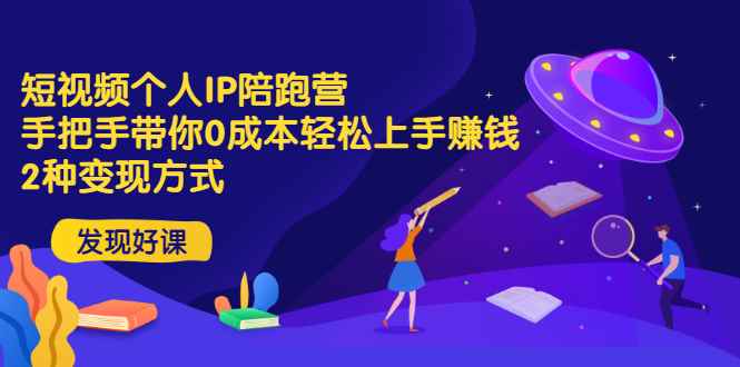 （2981期）短视频个人IP陪跑营，手把手带你0成本轻松上手赚钱  2种变现方式-咩咩网络