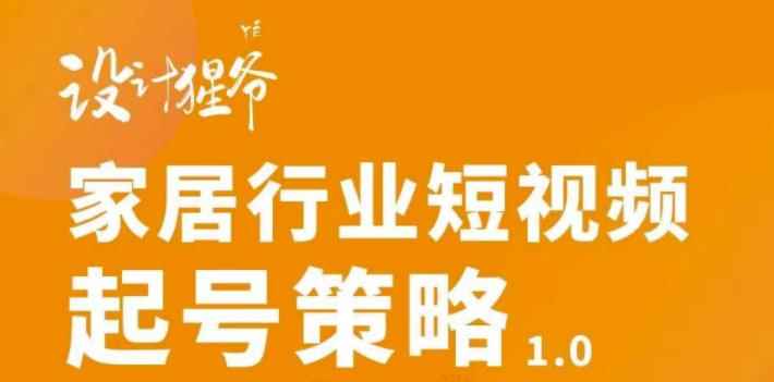 （2959期）家居行业短视频起号策略，家居行业非主流短视频策略课价值4980元-咩咩网络