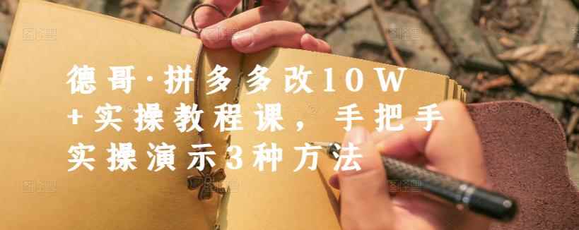 德哥·拼多多改10W+实操教程课，手把手实操演示3种方法-咩咩网络