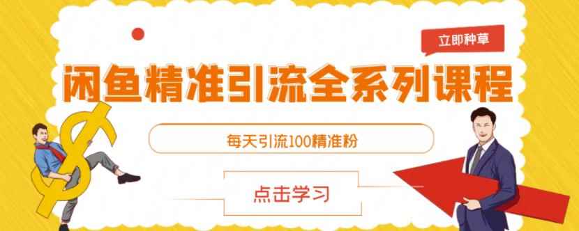 闲鱼精准引流全系列课程，每天引流100精准粉【视频课程】-咩咩网络
