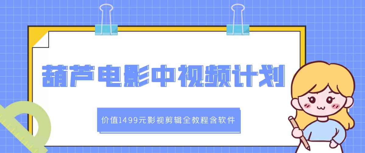 （2895期）葫芦电影中视频解说教学：影视剪辑全教程含软件-咩咩网络
