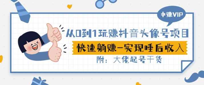 从0到1玩赚抖音头像号：快速躺赚-实现睡后收！附：大佬起号干货！-咩咩网络