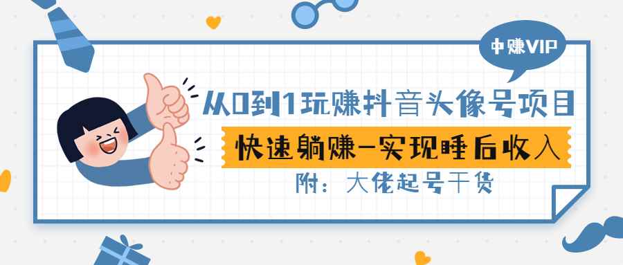 （2862期）从0到1玩赚抖音头像号：快速躺赚-实现睡后收！附：大佬起号干货！-咩咩网络