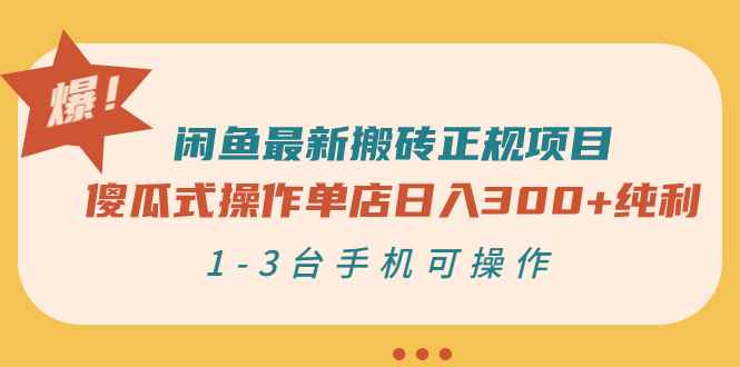 （2859期）闲鱼最新搬砖正规项目：傻瓜式操作单店日入300+纯利，1-3台手机可操作-咩咩网络