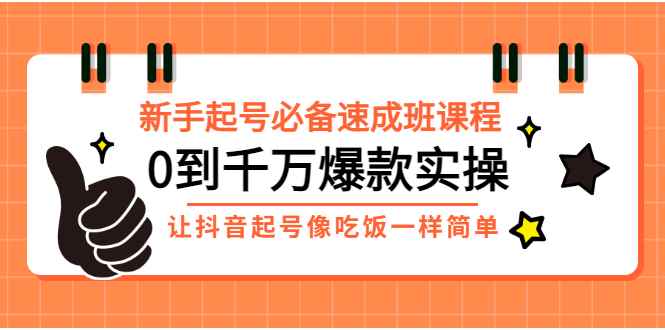 （2872期）新手起号必备速成班课程：0到千万爆款实操，让抖音起号像吃饭一样简单-咩咩网络